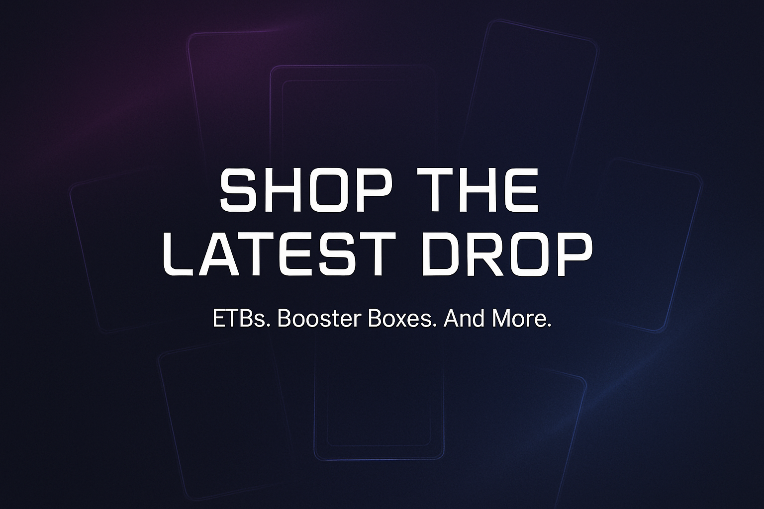 “Minimalist trading card design with the text ‘Shop the Latest Drop’ in bold futuristic font. Subtext: ‘ETBs. Booster Boxes. And More.’ Background in smooth gradient of dark purple and blue, with subtle glowing card outlines and soft light streaks. Modern, sleek, simple but powerful aesthetic, matching the collectible card game brand style of GRIND CARDS.”